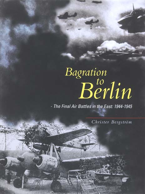 Bagration to Berlin – The Final Air Battles in the East 1944-1945