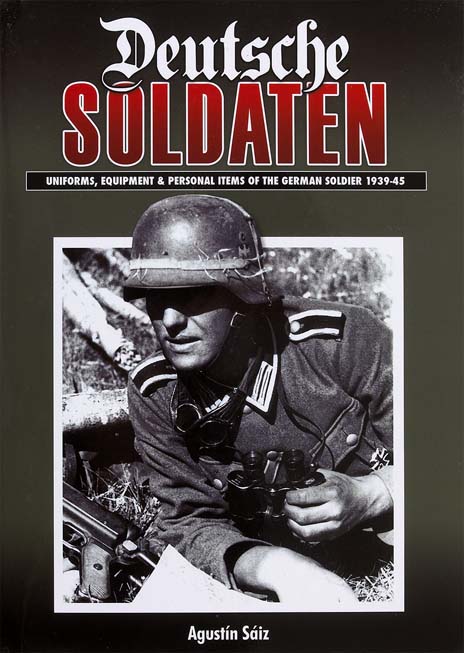 Deutsche Soldaten: The Uniforms, Equipment and Personal Effects of the German 1935-1945