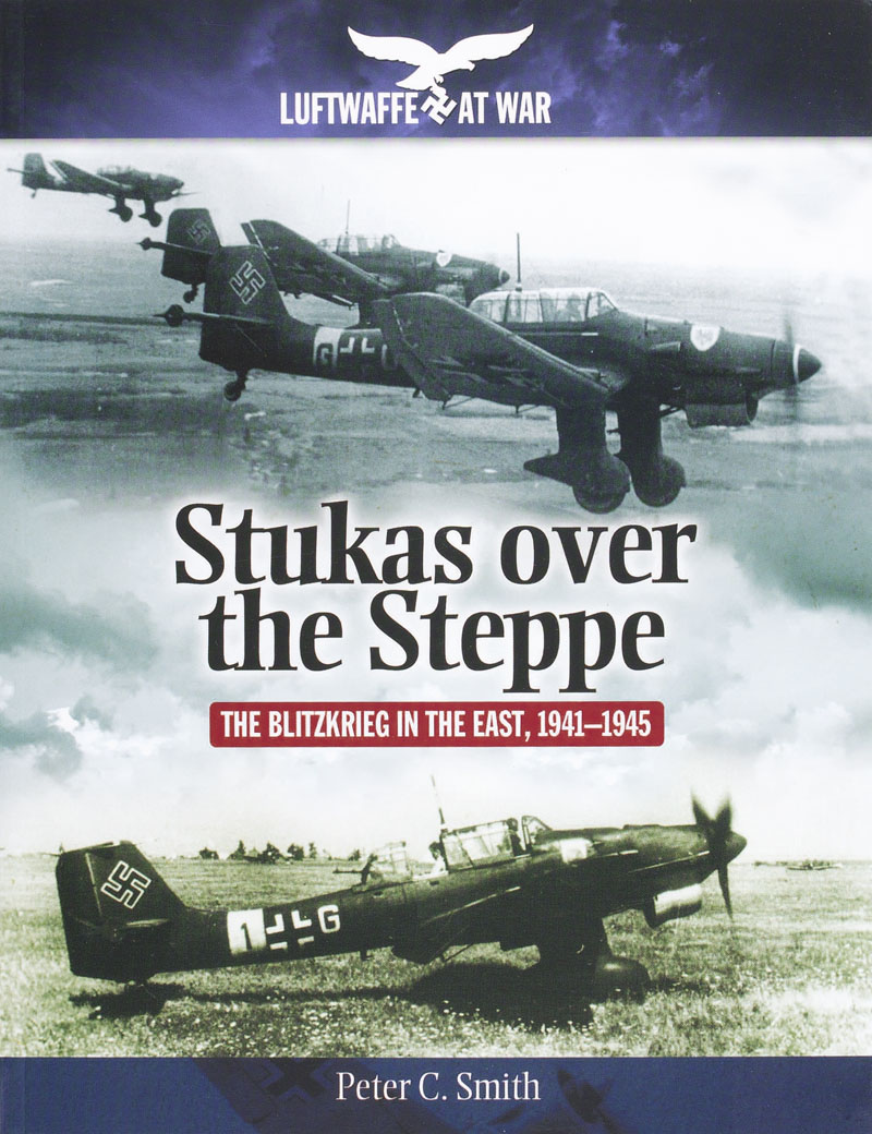 Stukas Over the Steppe – The Blitzkrieg in the East 1941-1945