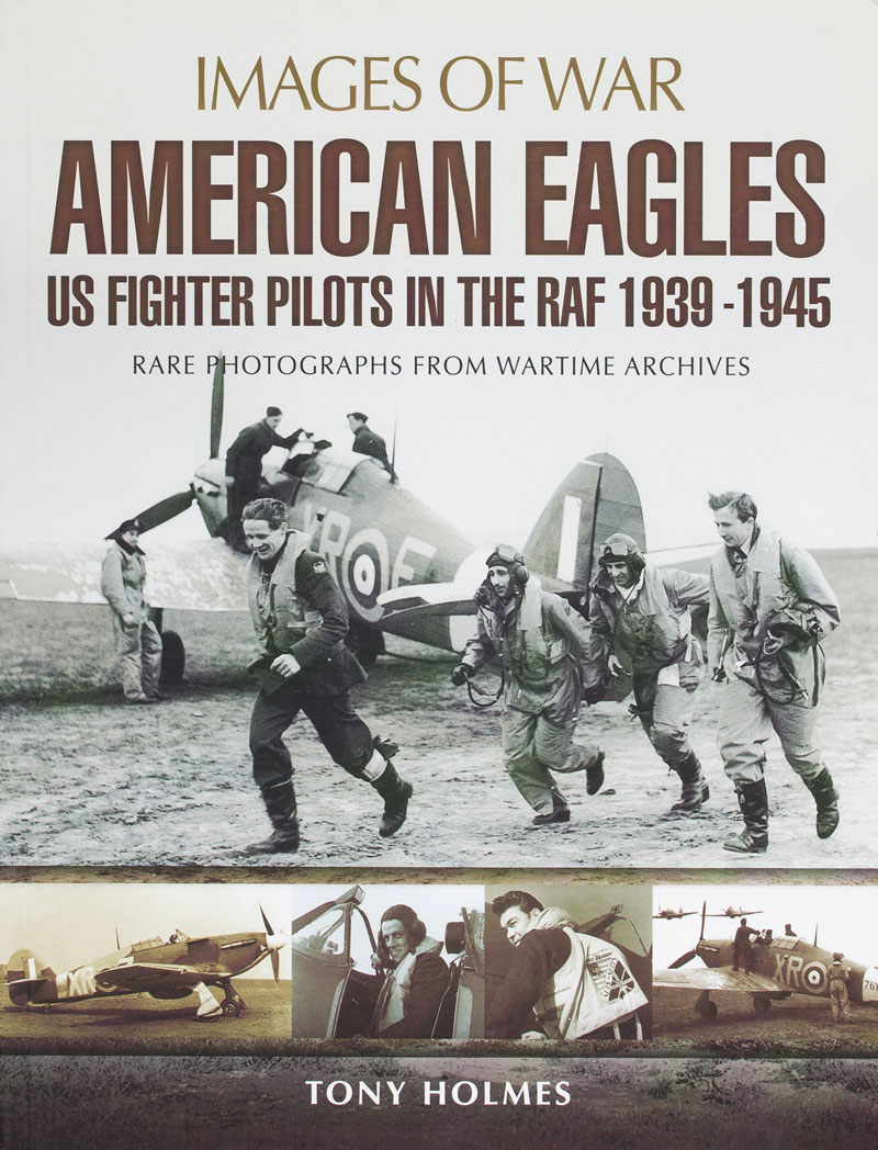 Images of War: American Eagles US Fighter Pilots in the RAF 1939-1945 (rare photographs from Wartime Archives)